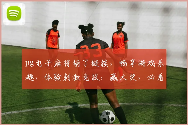 pg电子麻将胡了链接，畅享游戏乐趣，体验刺激竞技，赢大奖，必看攻略